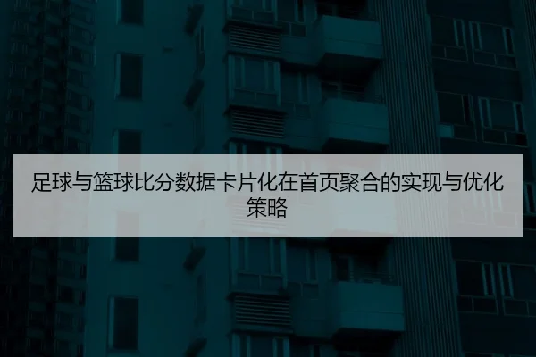 足球与篮球比分数据卡片化在首页聚合的实现与优化策略